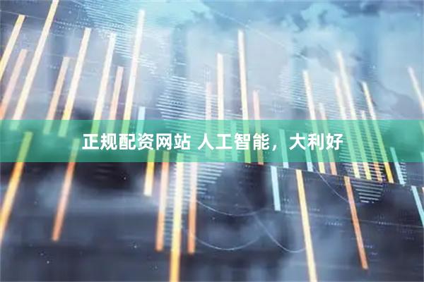 正规配资网站 人工智能，大利好